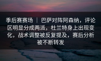 季后赛赛场 ｜ 巴萨对阵阿森纳，评论区明显分成两派，杜兰特身上出现变化，战术调整被反复提及，赛后分析被不断转发